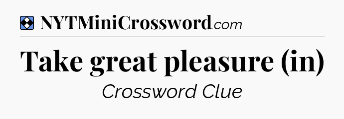 Solution: Take great pleasure (in) - NYT Mini Crossword