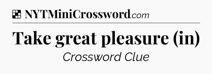 Solution: Take great pleasure (in) - NYT Crossword