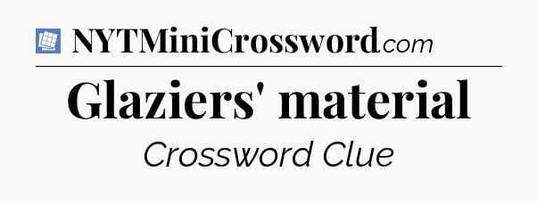 Glaziers' material Puzzle Page Crossword Clue