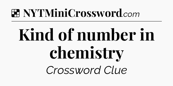 Solution: Kind of number in chemistry - NYT Crossword
