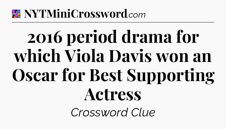 2016 period drama for which Viola Davis won an Oscar for Best Supporting Actress Crossword Clue