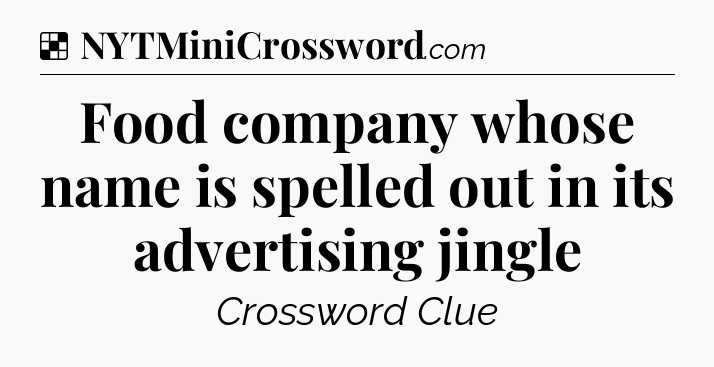 Solution: Food company whose name is spelled out in its advertising jingle - NYT Crossword