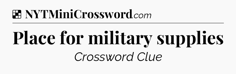 Solution: Place for military supplies - NYT Crossword