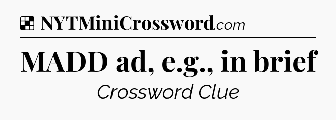 Solution: MADD ad, e.g., in brief - NYT Crossword