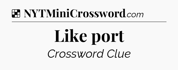 Solution: Like port - NYT Crossword