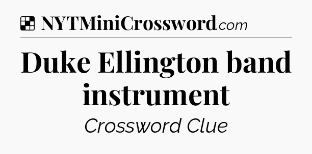 Solution: Duke Ellington band instrument - NYT Crossword