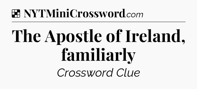 Solution: The Apostle of Ireland, familiarly - NYT Crossword