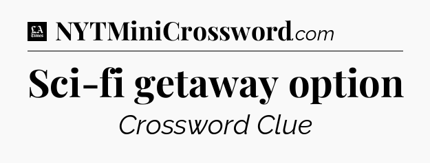 Sci-fi getaway option - LA Times Crossword