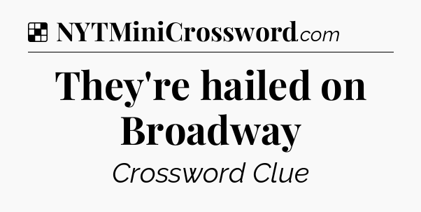 Solution: They're hailed on Broadway - NYT Crossword