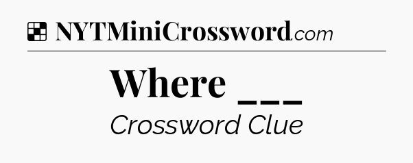 Solution: Where ___ - NYT Crossword