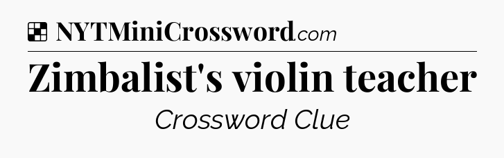 Solution: Zimbalist's violin teacher - NYT Crossword
