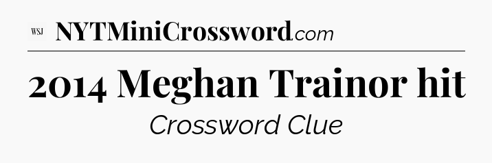 2014 Meghan Trainor hit - WSJ Crossword