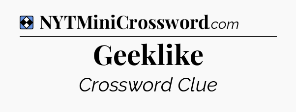 Solution: Geeklike - NYT Mini Crossword