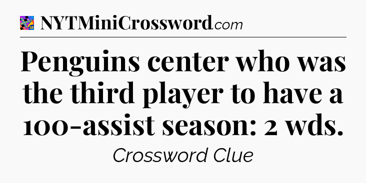 Penguins center who was the third player to have a 100-assist season: 2 wds Crossword Clue