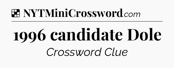 Solution: 1996 candidate Dole - NYT Crossword
