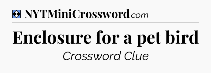 Solution: Enclosure for a pet bird - NYT Mini Crossword