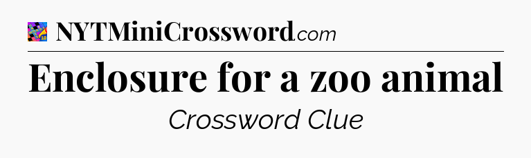 Enclosure for a zoo animal Crossword Clue