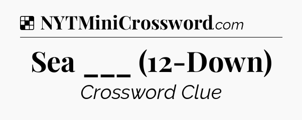 Solution: Sea ___ (12-Down) - NYT Crossword