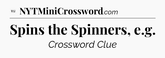 Spins the Spinners, e.g - WSJ Crossword