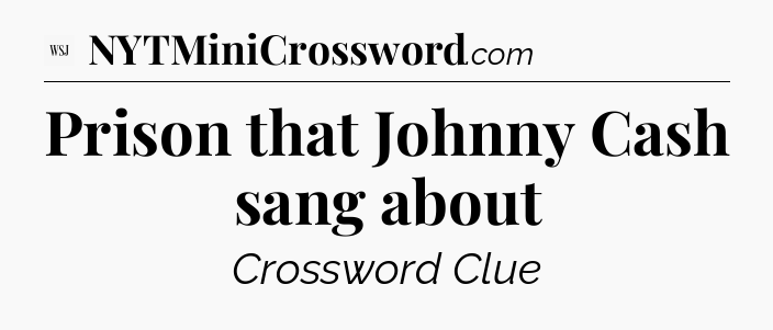 Prison that Johnny Cash sang about - WSJ Crossword