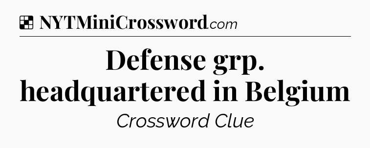 Solution: Defense grp. headquartered in Belgium - NYT Crossword