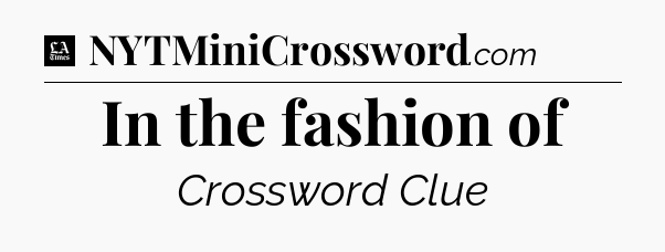 In the fashion of - LA Times Crossword