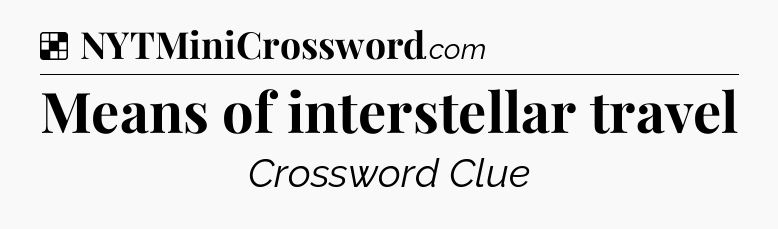 Solution: Means of interstellar travel - NYT Crossword