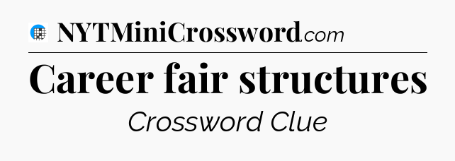 Career fair structures Crossword Clue
