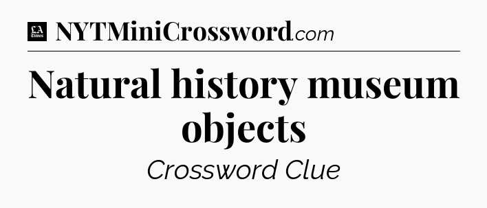 Natural history museum objects - LA Times Crossword