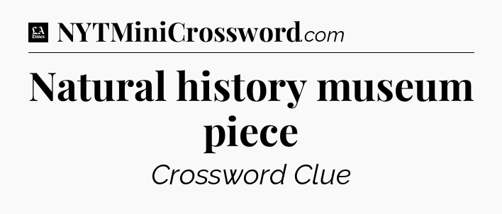 Natural history museum piece - LA Times Crossword