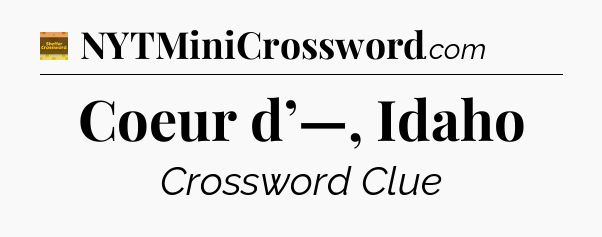 Coeur d’—, Idaho - Eugene Sheffer Crossword