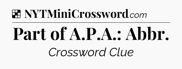 Solution: Part of A.P.A.: Abbr - NYT Crossword