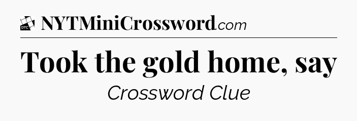 Took the gold home, say - Daily Themed Classic Crossword