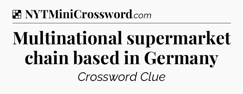 Solution: Multinational supermarket chain based in Germany - NYT Crossword