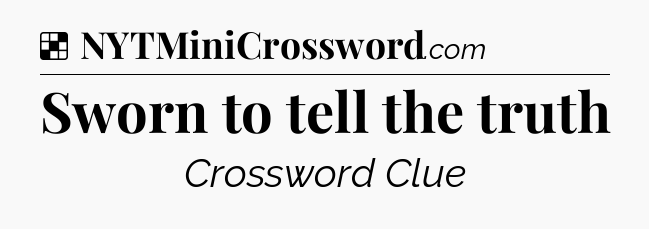 Solution: Sworn to tell the truth - NYT Crossword