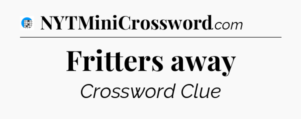 Fritters away Crossword Clue