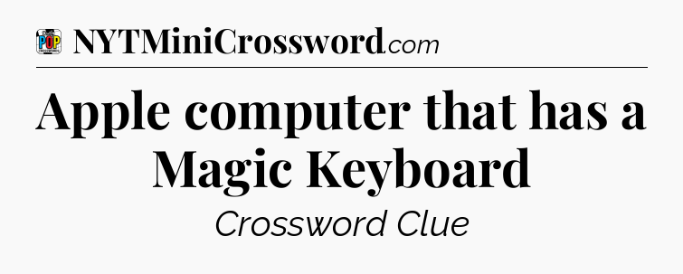 Apple computer that has a Magic Keyboard Crossword Clue