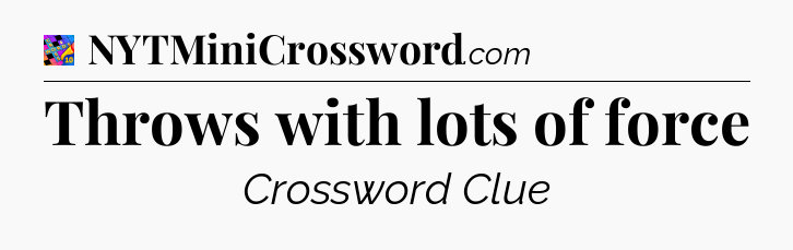 Throws with lots of force Crossword Clue