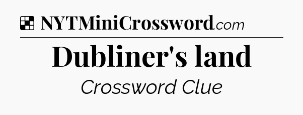 Solution: Dubliner's land - NYT Crossword