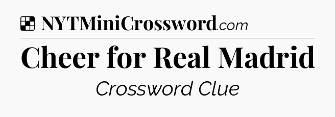 Solution: Cheer for Real Madrid - NYT Crossword