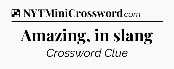 Solution: Amazing, in slang - NYT Crossword