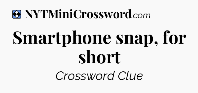 Solution: Smartphone snap, for short - NYT Mini Crossword