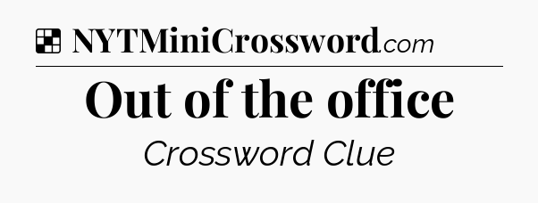 Solution: Out of the office - NYT Crossword
