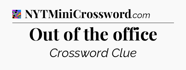 Out of the office Crossword Clue