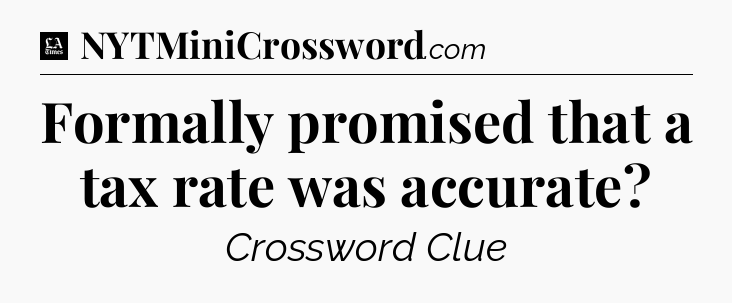 Formally promised that a tax rate was accurate - LA Times Crossword