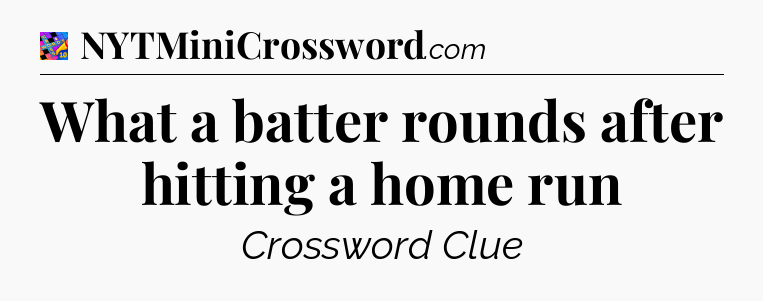 What a batter rounds after hitting a home run Crossword Clue