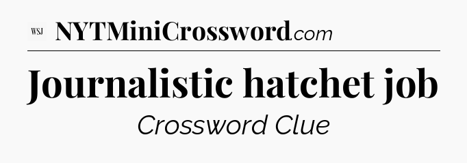 Journalistic hatchet job - WSJ Crossword