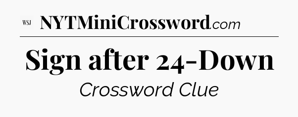 Sign after 24-Down - WSJ Crossword