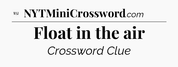 Float in the air - WSJ Crossword