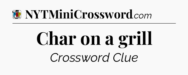 Char on a grill Crossword Clue